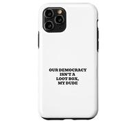 Our Democracy Isn't a Loot Box, My Dude Case for iPhone 11 Pro