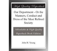 Our Deportment - Or the Manners, Conduct and Dress of the Most Refined Society