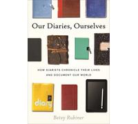 Our Diaries, Ourselves : How Diarists Chronicle Their Lives and Document Our World