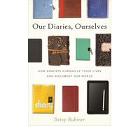 Our Diaries, Ourselves: How Diarists Chronicle Their Lives and Document Our World