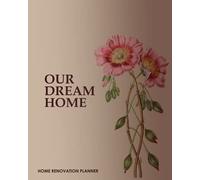 Our Dream Home Renovation Planner: Includes Room by Room Planning & Checklists, Record Costs, Materials, Quotes, Purchases, Interior Design Ideas, To Do List, Layout Plans