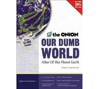 Our Dumb World: The Onion's Atlas of the Planet Earth, 73rd Edition: The "Onion's" Atlas of the Whole World