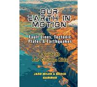 Our Earth In Motion: Fault Lines, Tectonic Plates & Earthquakes. A Guide For Curious Kids