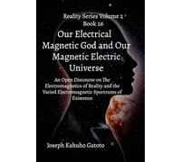 Our Electrical Magnetic God and Our Magnetic Electric Universe: An Open Discourse on the Electromagnetics of Reality and the Varied Electromagnetic Spectrums of Existence