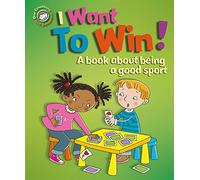 Our Emotions and Behaviour: I Want to Win! A book about being a good sport