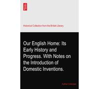 Our English Home: Its Early History and Progress. With Notes on the Introduction of Domestic Inventions.