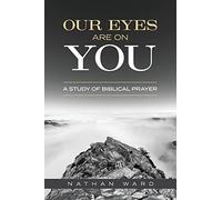 Our Eyes Are On You: A Study of Biblical Prayer
