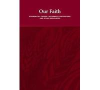Our Faith: Ecumenical Creeds, Reformed Confessions, and Other Resources