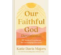 Our Faithful God Devotional : 52 Weeks of Leaning on His Unchanging Character