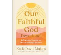 Our Faithful God Devotional: 52 Weeks of Leaning on His Unchanging Character