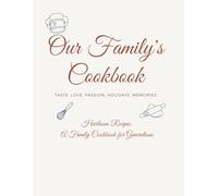 Our Family Cookbook: Heirloom Recipes: A Family Cookbook for Generations