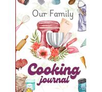 Our Family Cooking Journal: A Cookbook Journal to Record, Organize, and Share Your Favorite Recipes: Includes Recipe Pages, Kitchen Notes, and Family Memories to Treasure for Generations
