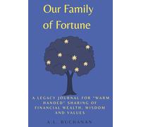OUR FAMILY OF FORTUNE: A LEGACY JOURNAL FOR “WARM HANDED” SHARING OF FINANCIAL WEALTH, WISDOM AND VALUES