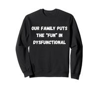 Our family puts the “fun” in dysfunctional Sweatshirt