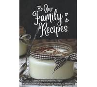 Our Family Recipe Book: Fill out this recipe book with your favorite family recipes and hand it down to the next generation