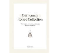 Our Family Recipe Collection: A Place For the Recipes That Feel Like Home