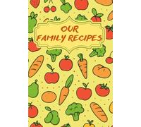 Our Family Recipes: Recipe Journal for Recording, Organizing, and Preserving Favorite Recipes