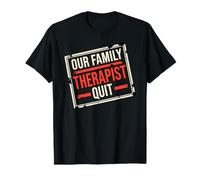 Our Family Therapist Quit Funny Dysfunctional Theory Quote T-Shirt