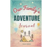 Our Family's Adventure Journal: A Guided Workbook for Capturing Shared Experiences and Creating Lasting Family Memories (The Our Family Project)