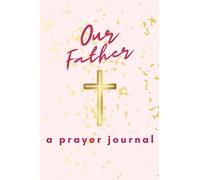 Our Father : A prayer journal: Reflect, write and offer your prayers to God