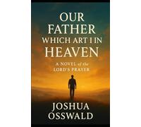 OUR FATHER WHICH ART IN HEAVEN: A Novel of the Lord’s Prayer