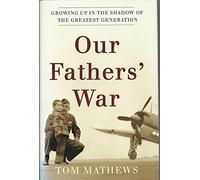 Our Fathers' War: Growing Up in the Shadow of the Greatest Generation