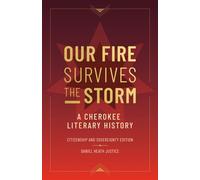 Our Fire Survives the Storm : A Cherokee Literary History, Citizenship and Sovereignty Edition