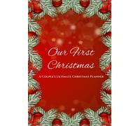 Our First Christmas: A Couple's Ultimate Christmas Planner: With Shopping Lists, Gift & Party Planners, Greeting Card Tracker, Budgets & More!