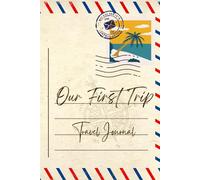 Our First Trip Travel Journal: Adventure Notebook for Recording Memories and Experiences for Couples I Perfect Travel Gift for Couples I Writing Prompts for Documenting Holidays