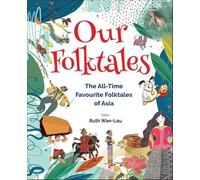 Our Folktales: The All-time Favourite Folktales From Asia: The All-Time Favourite Folktales of Asia