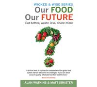Our Food Our Future: Eat better, waste less, share more (Wicked & Wise Series)