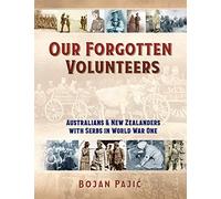 Our Forgotten Volunteers: Australians and New Zealanders with Serbs in World War One