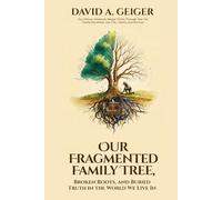 OUR FRAGMENTED FAMILY TREE: BROKEN ROOTS, AND BURIED TRUTH IN THE WORLD WE LIVE IN
