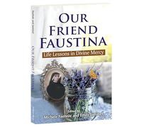 Our Friend Faustina: Life Lessons in Divine Mercy
