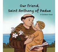 Our Friend, Saint Anthony of Padua