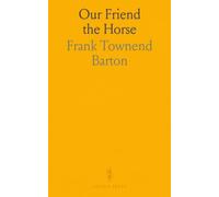 Our Friend the Horse: A Complete Practical Guide to All That Is Known About Every Breed of Horse in the World