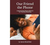 Our Friend the Phone: Understanding Phone Addiction for Practical Parenting: 1 (Artificial Intelligence)