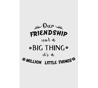 Our friendship isn't a big thing, it's a million little things: Friendship notebook - 6x9 inches - 110 pages - Ideal gift for friend - Write ... as notebook, day book, journal, guest book…