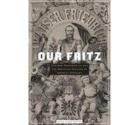 Our Fritz: Emperor Frederick III and the Political Culture of Imperial Germany
