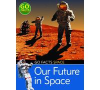 Our Future in Space (Go Facts: Space)