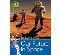Our Future in Space (Go Facts: Space)