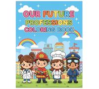 Our Future Professions Coloring Book: A Fun Career Coloring Book for Kids Ages 3-8 - Doctors, Teachers, Firefighters, Chefs, Astronauts & Many More Inspiring Jobs to Color