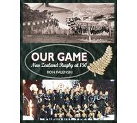 Our Game: New Zealand Rugby at 150