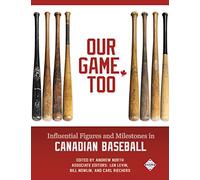 Our Game, Too: Influential Figures and Milestones in Canadian Baseball