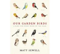 Our Garden Birds : a stunning illustrated guide to the birdlife of the British Isles