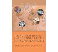Our Global Health Care Journey Within God's Greater Reality: Memoirs and Reflections