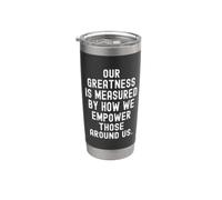 Our Greatness is Measured by How we Empower Those Around us Stainless Steel Insulated Tumbler