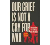 Our Grief Is Not a Cry for War : The Movement to Stop the War on Terror