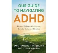 Our Guide to Navigating ADHD: How to Embrace Challenges, Develop Grit, and Flourish