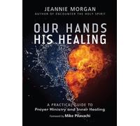 Our Hands, His Healing: A Practical Guide To Prayer Ministry And Inner Healing